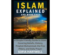 Islam Explained and Made Easy: A Simple Friendly Guide to Islam Covering Beliefs, History, Prophet Muhammad, the Five Pillars, and Daily Prayer