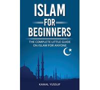 Islam for Beginners: The Complete Little Guide on Islam for Anyone