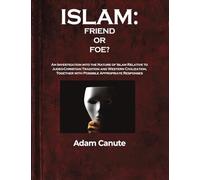 Islam: Friend or Foe?: An Investigation into the Nature of Islam Relative to the Judeo-Christian Tradition and Western Civilization, Together with Possible Appropriate Responses