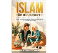 Islam für Jugendliche: Ein Schritt-für-Schritt-Leitfaden, um deinen Glauben zu stärken, Herausforderungen zu meistern und selbstbewusst als junger Muslim zu leben