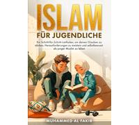 Islam für Jugendliche: Ein Schritt-für-Schritt-Leitfaden, um deinen Glauben zu stärken, Herausforderungen zu meistern und selbstbewusst als junger Muslim zu leben