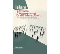 Islam - göttliche Wegweisung für die Menschheit: Und der Mensch auf dem Weg zivilisierter Glaubenshaltung