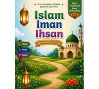 Islam, Iman, Ihsan: A Journey to Understand Our Beautiful Religion - From the Hadith of Gabriel (The Faithful Path)