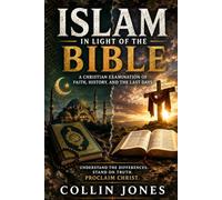 Islam in Light of the Bible: A Christian Examination of Faith, History, and the Last Days
