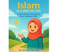 Islam is a Way of Life: A Daily Journey Through the Life of a Muslim Child