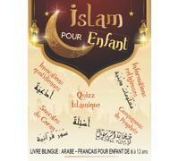 Islam pour Enfant: Livre Bilingue Arabe Français de Découvert et de Perfectionnement de la Religion Musulmane pour Enfant 6 à 12 ans : Sourates, Informations, Compagnons, Invocations et Quizz
