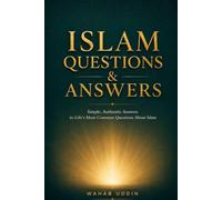 Islam Questions & Answers: Clear, Authentic Answers for Beginners, New Muslims, Teens, and Families - Quran, Prayer, Faith, and Everyday Life