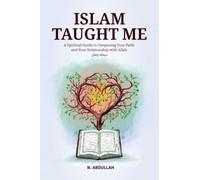 Islam Taught Me: A Spiritual Guide to Deepening Your Faith and Your Relationship with Allah (SWT)