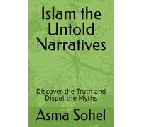 Islam the Untold Narratives: Discover the Truth and Dispel the Myths
