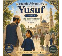 Islamic Adventures of Yusuf - Volume 2: The Blessed Friday: A Heartwarming Islamic Storybook About Jumu'ah, Gratitude, Family Values, and Faith for Muslim Children Ages 4-8