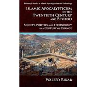 Islamic Apocalypticism in the Twentieth Century and Beyond: Society, Politics and Technology in a Century of Change (Edinburgh Studies in Islamic Apocalypticism and Eschatology)