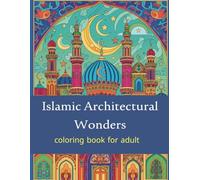 Islamic Architectural Wonders: An Intricate Adult Coloring Book of Historic Mosques, Palaces, and Geometric Patterns from Around the Islamic World (Architectural Wonders: Detailed Coloring Series)