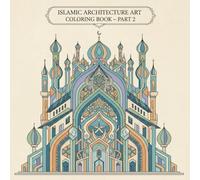 Islamic Architecture Art Coloring Book - Part 2 | Islamic Art Adult Coloring Book: Regional, Modern & Fantasy Islamic Architecture | Creative & Meditative Coloring Pages