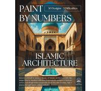 Islamic Architecture Paint-by-Numbers for Adults: Mindful Art Therapy with Calming Religious Designs, Sacred Locations & Historic Mosque Illustrations ... Architecture Paint by Numbers Collection)
