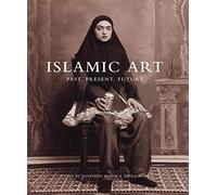 Islamic Art: Past, Present, Future (The Biennial Hamad bin Khalifa Symposium on Islamic Art)