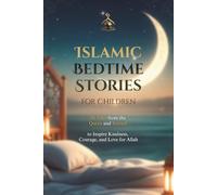 Islamic Bedtime Stories for Children: 30 Tales from the Quran and Sunnah to Inspire Kindness, Courage, and Love for Allah