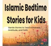 Islamic Bedtime Stories for Kids: Gentle Stories to Teach Kindness, Gratitude, and Faith