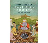 Islamic Civilization in Thirty Lives: The First 1000 Years