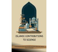 Islamic Contributions to Science: How Muslim Scholars Shaped Modern Medicine, Math, and Astronomy (Early Islamic History)