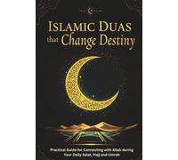 Islamic Duas that Change Destiny: Practical Guide for Connecting with Allah during Your Daily Salat, Hajj and Umrah