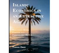 Islamic Economics in an Extractive Age: Reclaiming Moral Purpose in a Financialised World