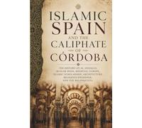 Islamic Empires and the Middle East: Islamic Spain and the Caliphate of Córdoba: The History of Al-Andalus, Muslim Spain, Medieval Europe, Islamic ... Religious Exchange, and the Reconquista