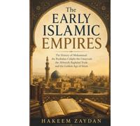 Islamic Empires and the Middle East: The Early Islamic Empires: The History of Muhammad the Rashidun Caliphs the Umayyads the Abbasids Baghdad Trade and the Golden Age of Islam