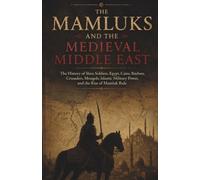 Islamic Empires and the Middle East: The Mamluks and the Medieval Middle East: The History of Slave Soldiers, Egypt, Cairo, Baybars, Crusaders, ... Power, and the Rise of Mamluk Rule: 4