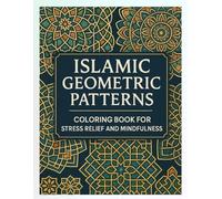 Islamic Geometric Patterns Coloring Book for Stress Relief and Mindfulness: A Relaxing Adult Coloring Book Featuring Traditional Arabesque and Islamic Art Designs