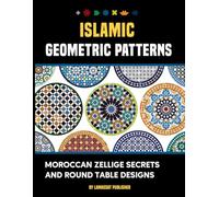 Islamic Geometric Patterns: Moroccan Zellige Secrets and Round Table Designs: Discover the Heritage, Craftsmanship, and Unique Patterns of Moroccan Mosaic Tables: 30+ Designs to Draw and Color.