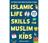 Islamic Life Skills for Muslim Kids: 100 Things Every Muslim Kid Needs to Know: Practical Faith, Great Manners, Good Habits, and Confidence at Home & School (Ages 8-12)