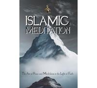 Islamic Meditation: The Art of Peace and Mindfulness in the Light of Faith