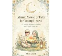 Islamic Morality Tales For Young Hearts - 34 Stories of Faith, Kindness And Good Character