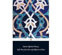 Islamic Mystical Poetry: Sufi Verse from the Early Mystics to Rumi (Penguin Classics)