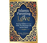 Islamic Parenting with Love: Raising Children to Love Allah, His Messenger (PBUH), and the Quran
