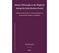 Islamic Philosophy in the Maghreb during the Early Modern Period: Aḥmad al-Wallālī’s (d. 1716) Philosophy of Monotheism (Ashraf al-Maqāṣid): 131 ... Theology and Science. Texts and Studies, 131)