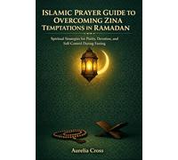 ISLAMIC PRAYER GUIDE TO OVERCOMING ZINA TEMPTATIONS IN RAMADAN: Spiritual Strategies for Purity, Devotion, and Self-Control During Fasting