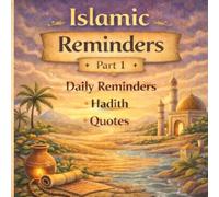 Islamic Reminders: Part 1: Daily Reminders, Hadith, and Inspirational Quotes to Strengthen Faith and Character