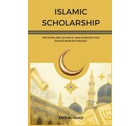 Islamic Scholarship: The Scholars, Schools, and Sciences That Shaped Muslim Thought (Early Islamic History Collection)