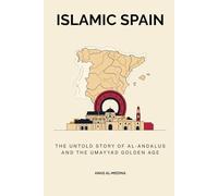 Islamic Spain: The Untold Story of Al-Andalus and the Umayyad Golden Age (Early Islamic History)