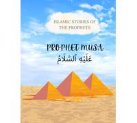 Islamic Stories of the Prophets: Prophet Musa (AS): A Qur’an-Based Islamic Story Book for Muslim Kids About Faith, Patience, Courage & Trust in Allah
