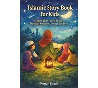 Islamic Story Book for Kids: Stories That Teach Faith Through Kindness, Courage, and Love