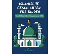 Islamische Geschichten für Kinder: Glaubensstärkende Gute-Nacht-Geschichten aus dem Koran, der Sunna und dem Leben der Propheten