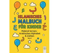 Islamisches Malbuch für Kinder: Malend lernen: Arabisches Alphabet & Zahlen