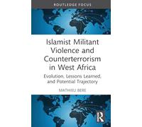 Islamist Militant Violence and Counterterrorism in West Africa: Evolution, Lessons Learned, and Potential Trajectory (Political Violence)