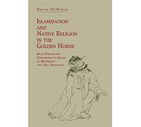 Islamization and Native Religion in the Golden Horde: Baba Tükles and Conversion to Islam in Historical and Epic Tradition (Hermeneutics: Studies in the History of Religions)