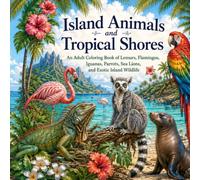 Island Animals and Tropical Shores: An Adult Coloring Book of Lemurs, Flamingos, Iguanas, Parrots, Sea Lions, and Exotic Island Wildlife (Animals of the World Adult Grayscale Coloring Book)