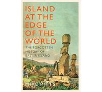 Island at the Edge of the World: The Forgotten History of Easter Island