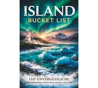Island Bucket List:110 unvergessliche Erlebnisse zwischen Feuer und Eis: Erlebe Island dort, wo klassische Reiseführer enden