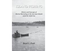 Island FIshing: History and Seascape of Marine Harvesting in the San Juan Islands amid the Salish Sea 2nd Edition